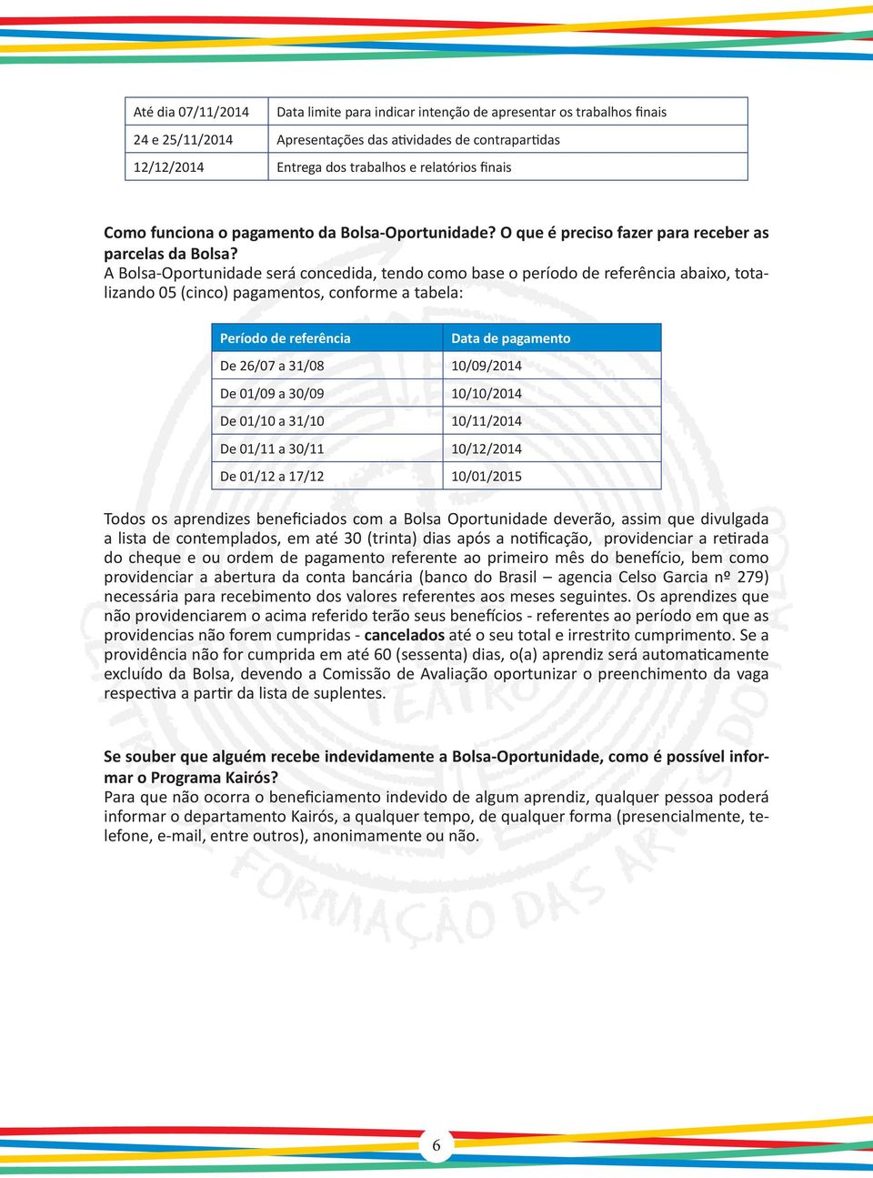 A Bolsa-Oportunidade será concedida, tendo como base o período de referência abaixo, totalizando 05 (cinco) pagamentos, conforme a tabela: Período de referência Data de pagamento De 26/07 a 31/08