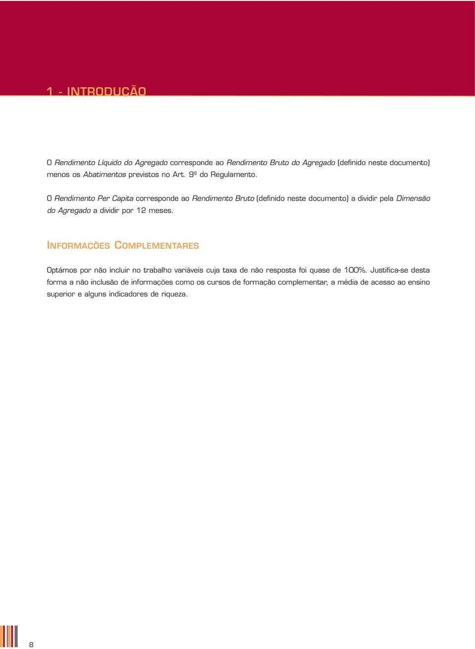 O Rendimento Per Capita corresponde ao Rendimento Bruto (definido neste documento) a dividir pela Dimensão do Agregado a dividir por 12 meses.