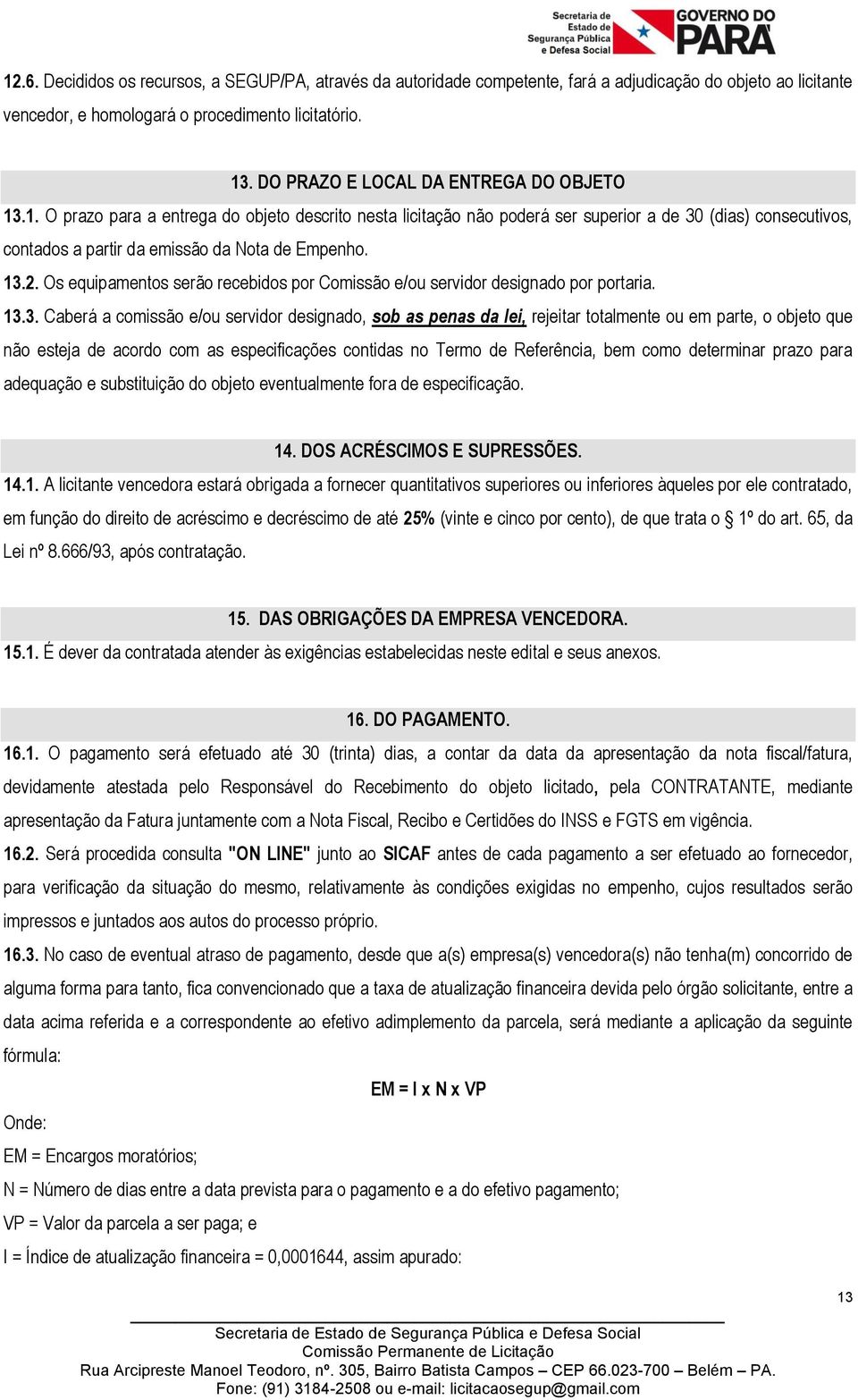 13.2. Os equipamentos serão recebidos por Comissão e/ou servidor designado por portaria. 13.3. Caberá a comissão e/ou servidor designado, sob as penas da lei, rejeitar totalmente ou em parte, o