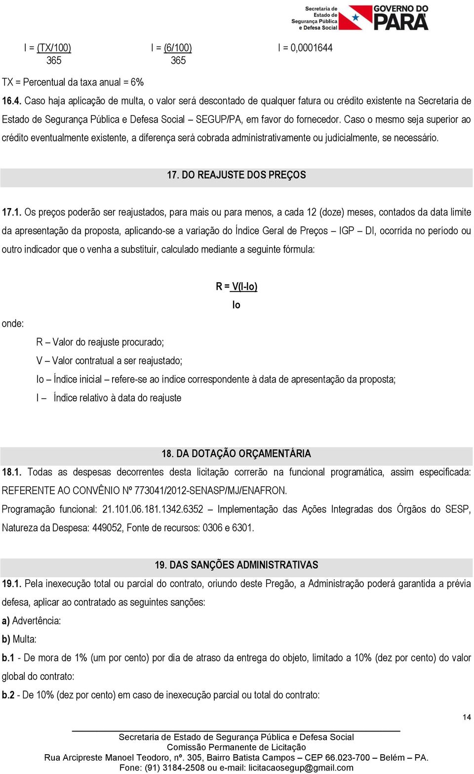 Caso haja aplicação de multa, o valor será descontado de qualquer fatura ou crédito existente na Secretaria de Estado de Segurança Pública e Defesa Social SEGUP/PA, em favor do fornecedor.