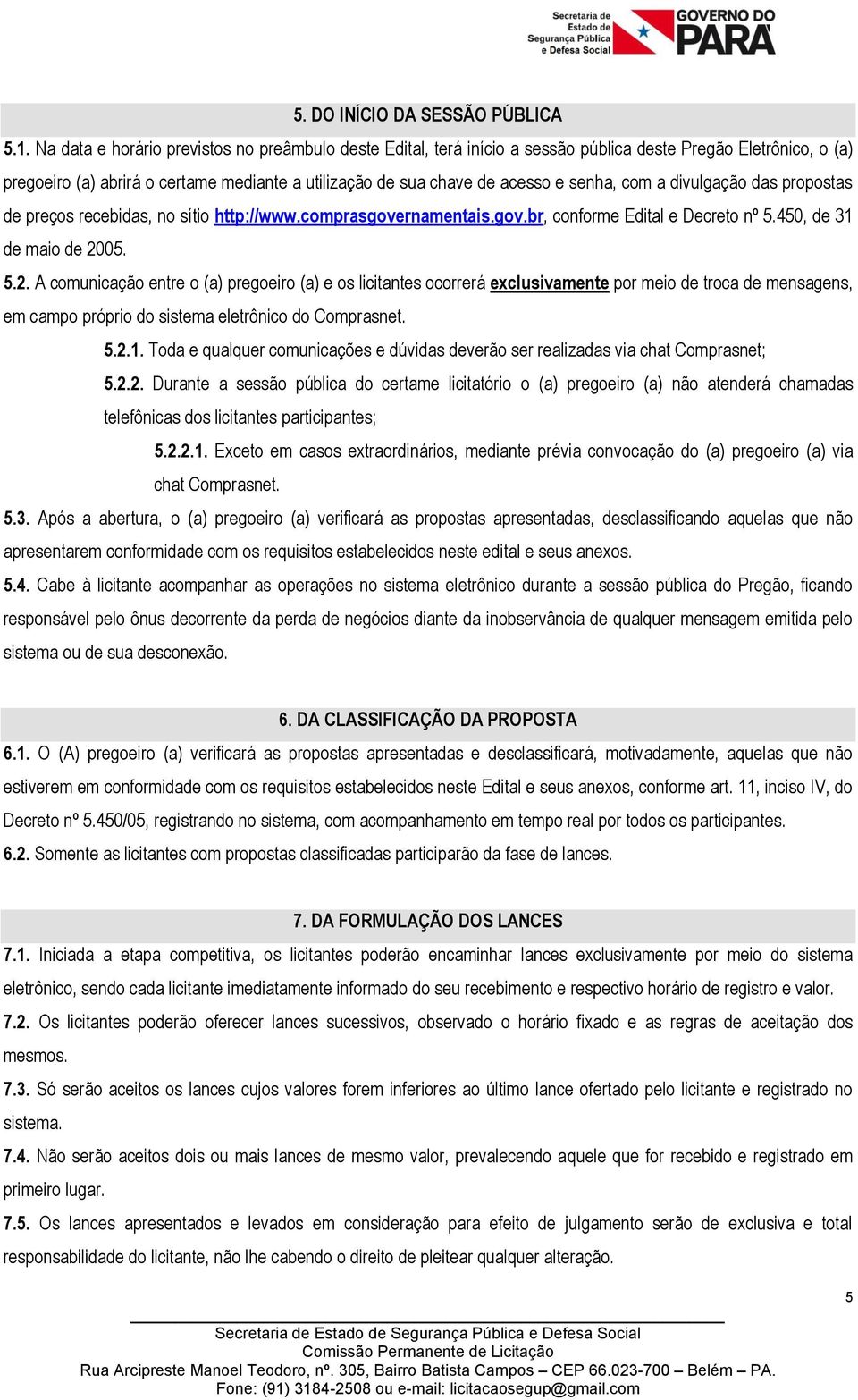 com a divulgação das propostas de preços recebidas, no sítio http://www.comprasgovernamentais.gov.br, conforme Edital e Decreto nº 5.450, de 31 de maio de 20