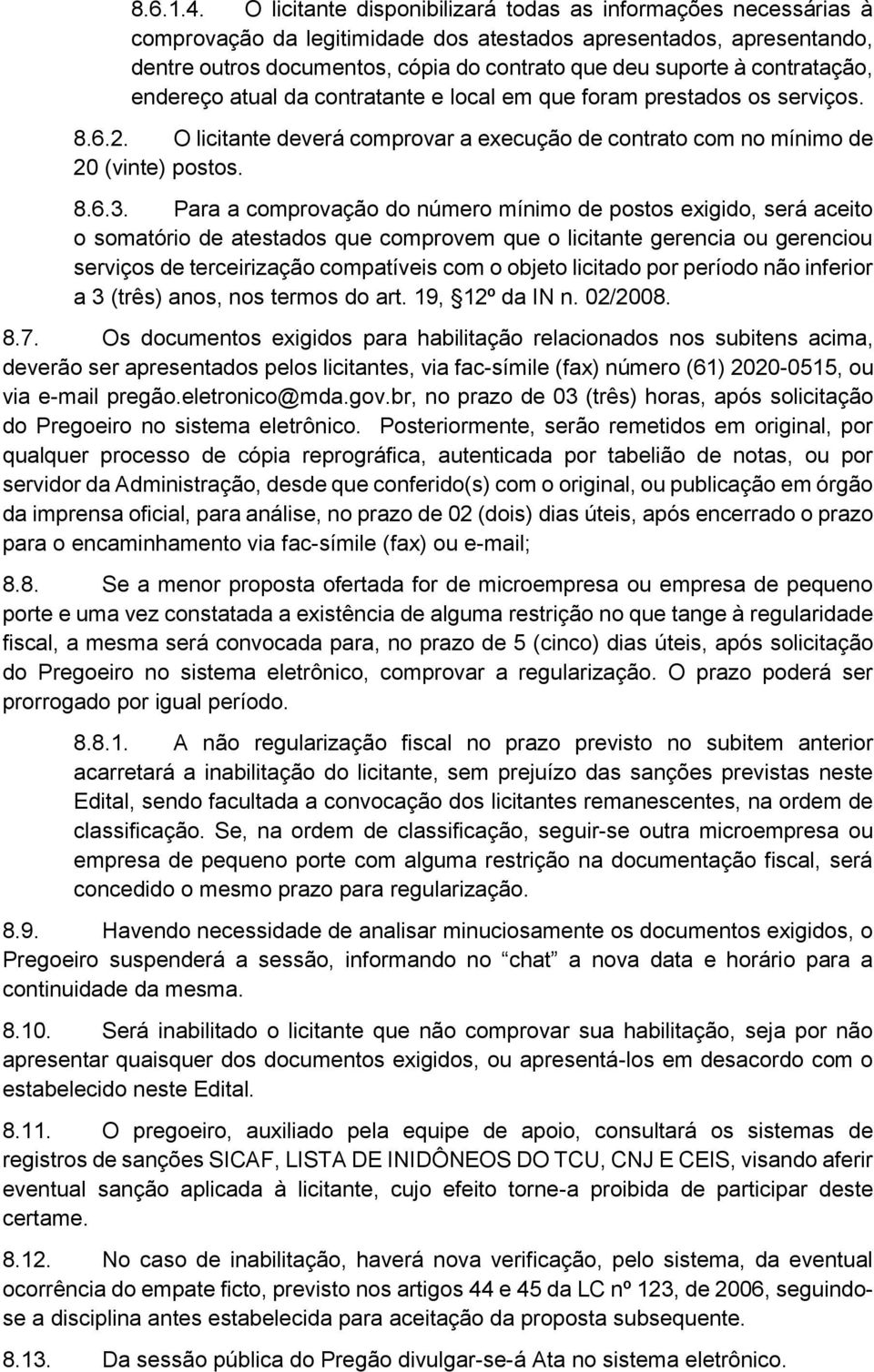 contratação, endereço atual da contratante e local em que foram prestados os serviços. 8.6.2. O licitante deverá comprovar a execução de contrato com no mínimo de 20 (vinte) postos. 8.6.3.