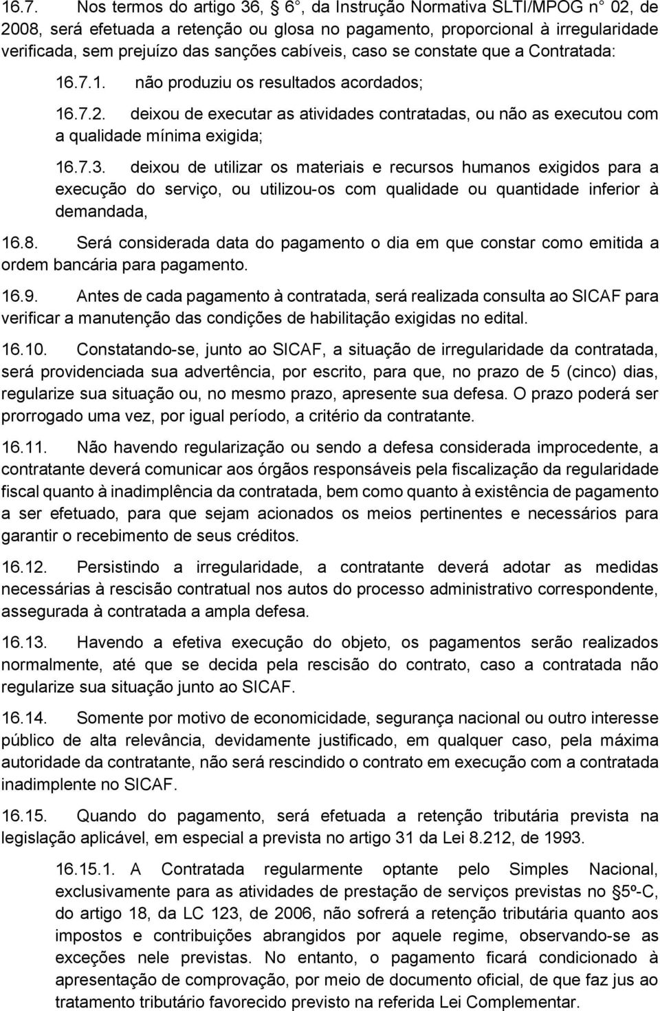 7.3. deixou de utilizar os materiais e recursos humanos exigidos para a execução do serviço, ou utilizou-os com qualidade ou quantidade inferior à demandada, 16.8.