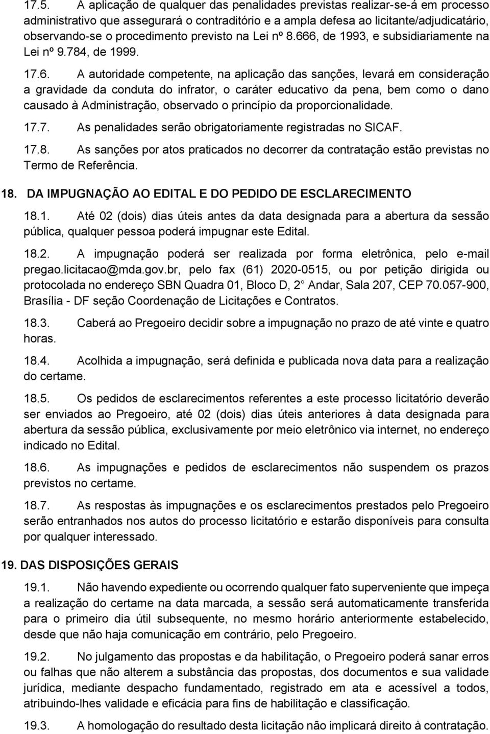 6, de 1993, e subsidiariamente na Lei nº 9.784, de 1999. 17.6. A autoridade competente, na aplicação das sanções, levará em consideração a gravidade da conduta do infrator, o caráter educativo da