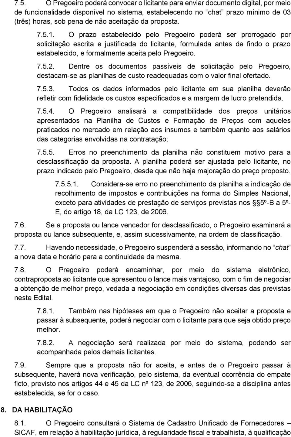 O prazo estabelecido pelo Pregoeiro poderá ser prorrogado por solicitação escrita e justificada do licitante, formulada antes de findo o prazo estabelecido, e formalmente aceita pelo Pregoeiro. 7.5.2.