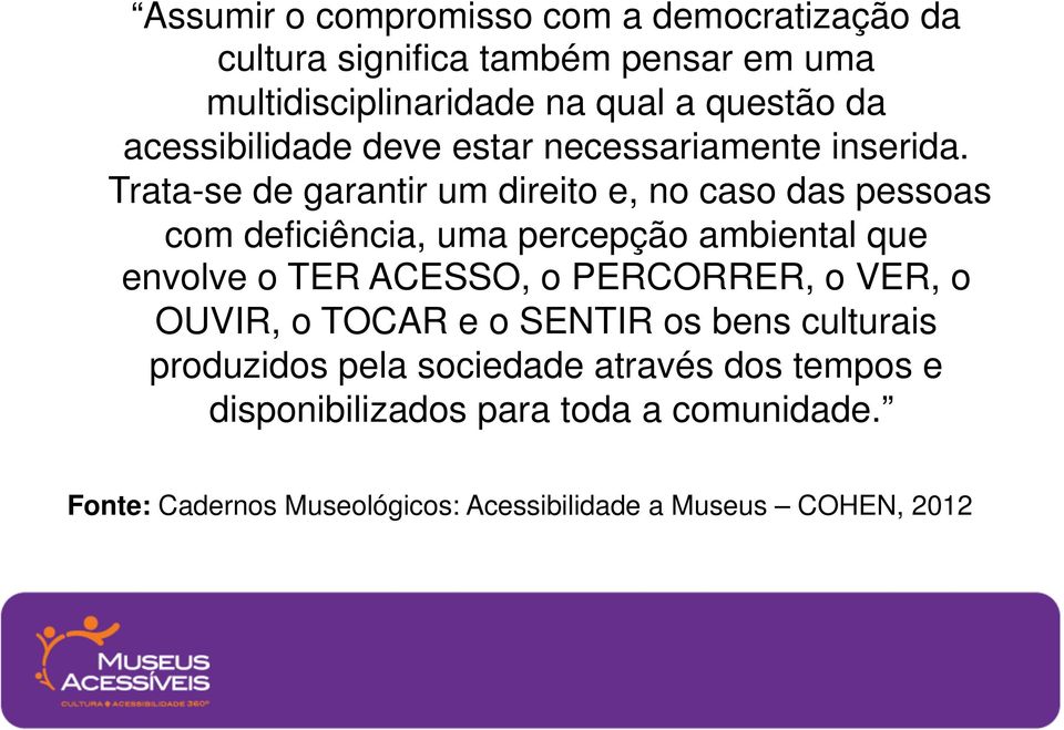 Trata-se de garantir um direito e, no caso das pessoas com deficiência, uma percepção ambiental que envolve o TER ACESSO, o