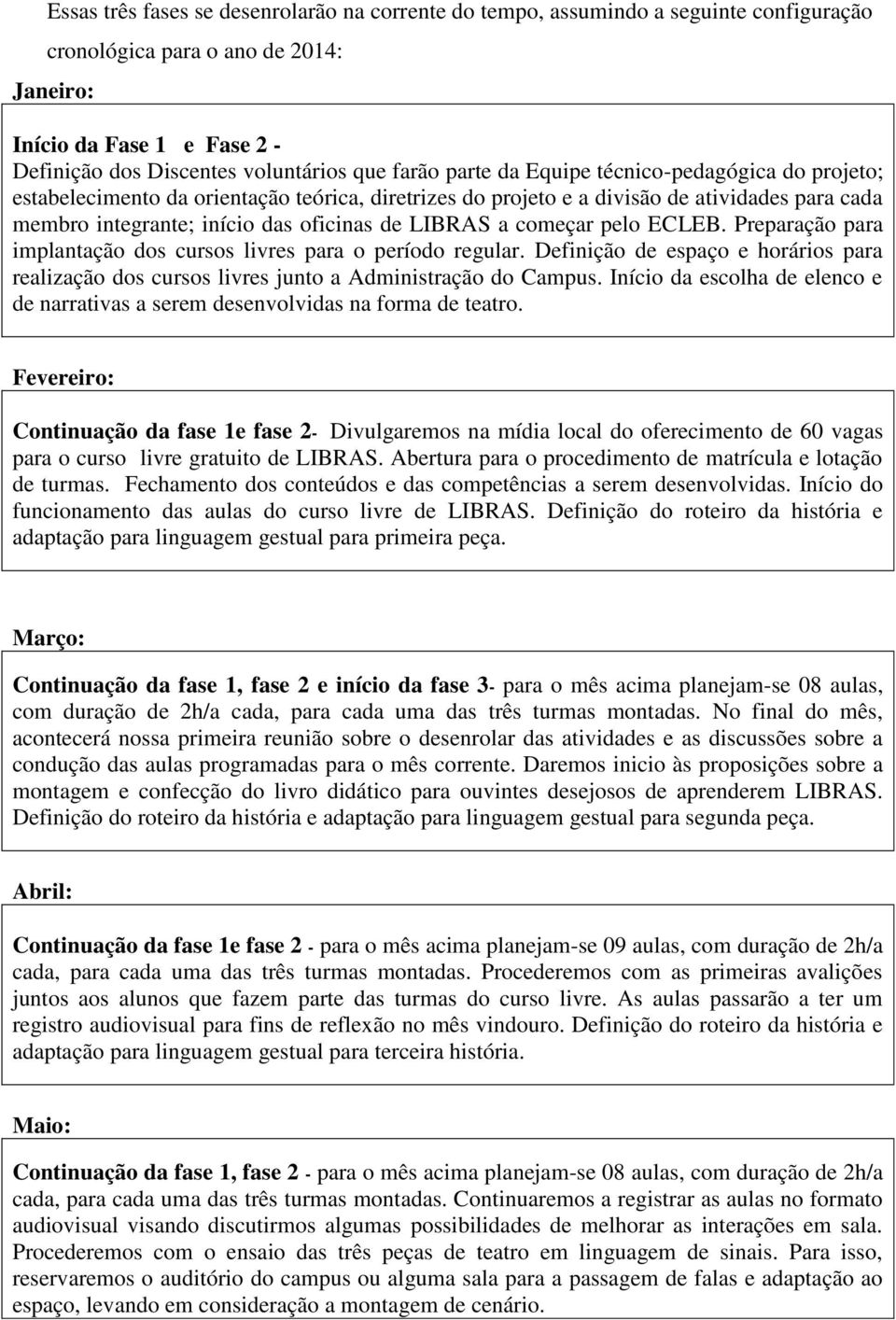 a começar pelo ECLEB. Preparação para implantação dos cursos livres para o período regular. Definição de espaço e horários para realização dos cursos livres junto a Administração do Campus.