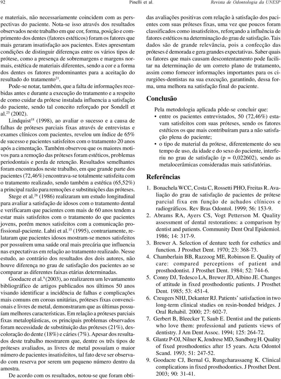 Estes apresentam condições de distinguir diferenças entre os vários tipos de prótese, como a presença de sobremargens e margens normais, estética de materiais diferentes, sendo a cor e a forma dos