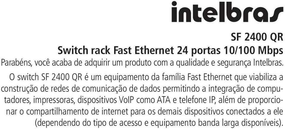 O switch SF 2400 QR é um equipamento da família Fast Ethernet que viabiliza a construção de redes de comunicação de dados