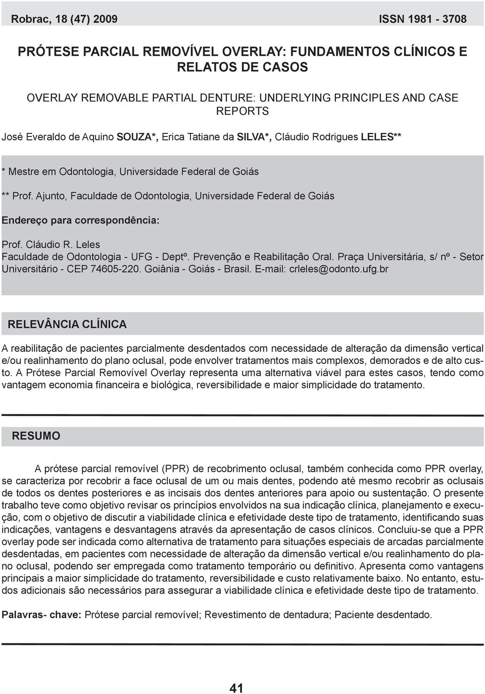 Cláudio R. Leles Faculdade de Odontologia - UFG - Deptº. Prevenção e Reabilitação Oral. Praça Universitária, s/ nº - Setor Universitário - CEP 74605-220. Goiânia - Goiás - Brasil.