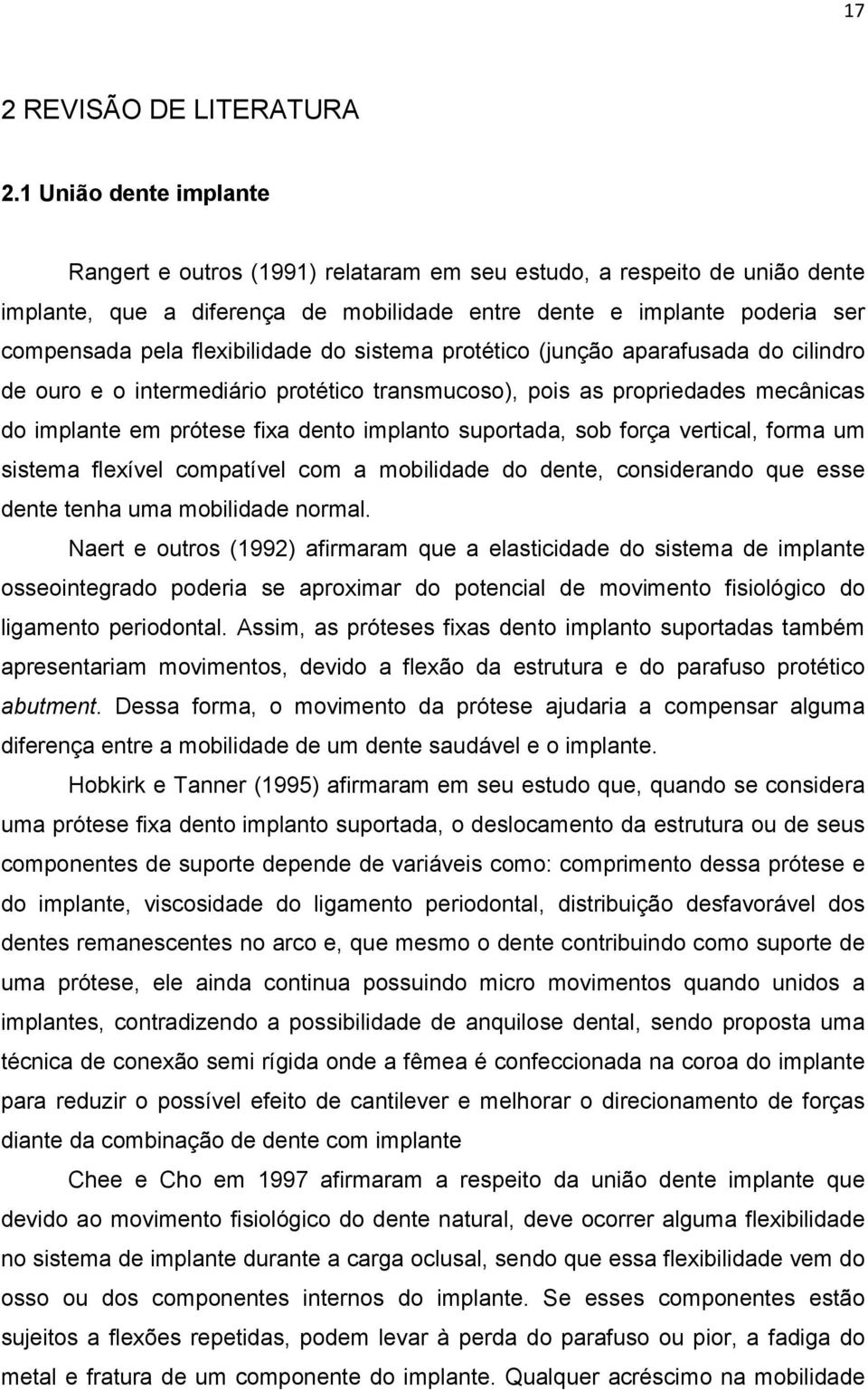 flexibilidade do sistema protético (junção aparafusada do cilindro de ouro e o intermediário protético transmucoso), pois as propriedades mecânicas do implante em prótese fixa dento implanto