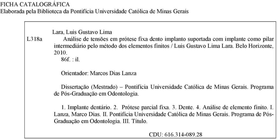 Orientador: Marcos Dias Lanza Dissertação (Mestrado) Pontifícia Universidade Católica de Minas Gerais. Programa de Pós-Graduação em Odontologia. 1. Implante dentário. 2.