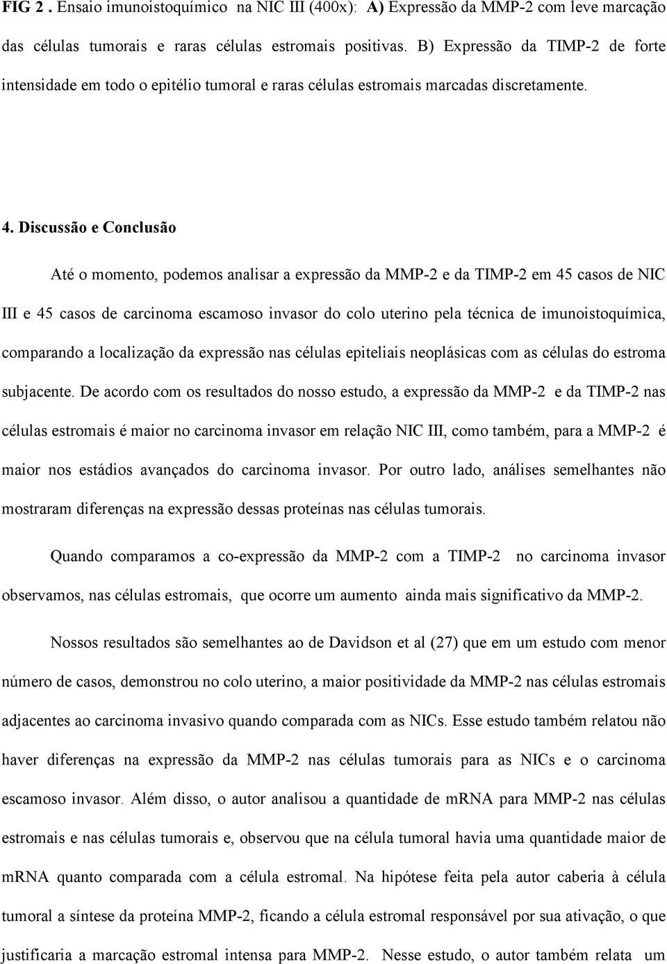 Discussão e Conclusão Até o momento, podemos analisar a expressão da MMP-2 e da TIMP-2 em 45 casos de NIC III e 45 casos de carcinoma escamoso invasor do colo uterino pela técnica de