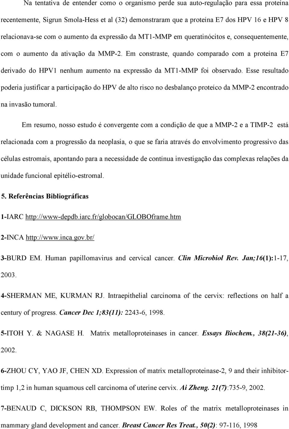 Em constraste, quando comparado com a proteína E7 derivado do HPV1 nenhum aumento na expressão da MT1-MMP foi observado.