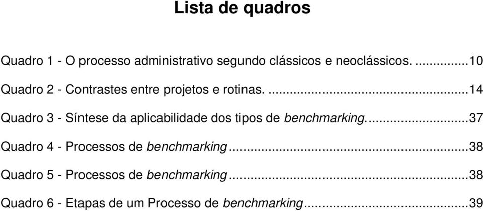 ...14 Quadro 3 - Síntese da aplicabilidade dos tipos de benchmarking.