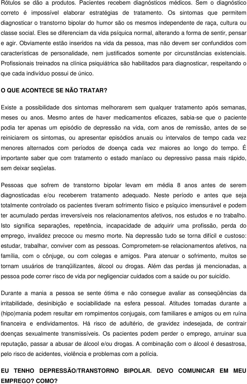 Eles se diferenciam da vida psíquica normal, alterando a forma de sentir, pensar e agir.