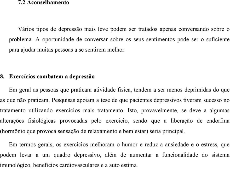 Exercícios combatem a depressão Em geral as pessoas que praticam atividade física, tendem a ser menos deprimidas do que as que não praticam.