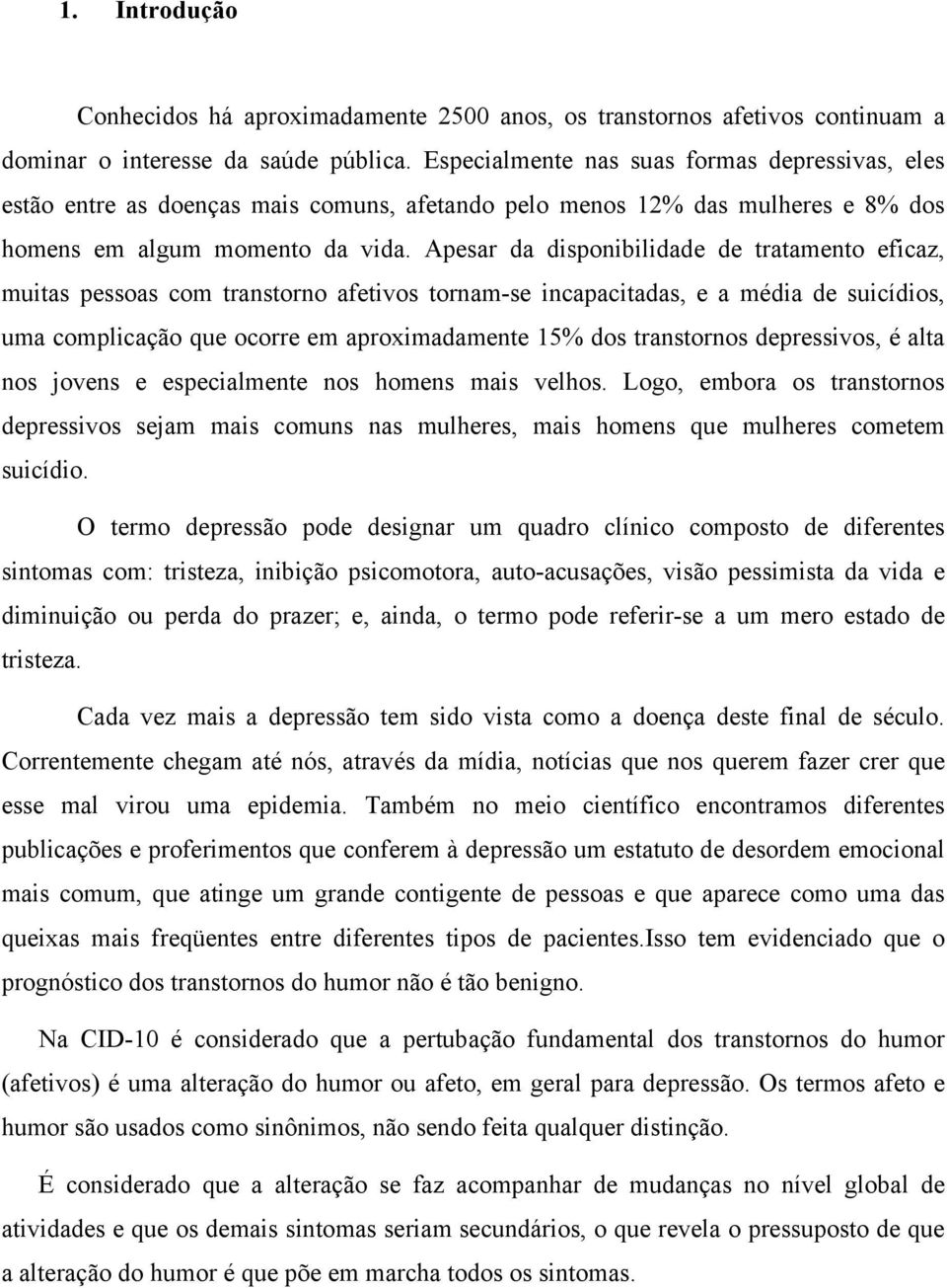 Apesar da disponibilidade de tratamento eficaz, muitas pessoas com transtorno afetivos tornam-se incapacitadas, e a média de suicídios, uma complicação que ocorre em aproximadamente 15% dos