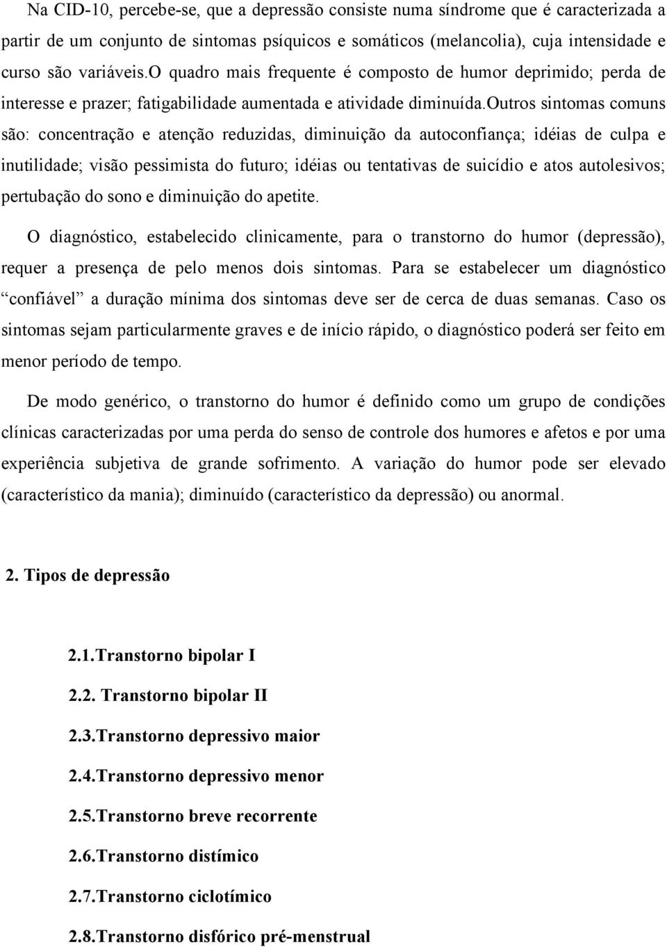 outros sintomas comuns são: concentração e atenção reduzidas, diminuição da autoconfiança; idéias de culpa e inutilidade; visão pessimista do futuro; idéias ou tentativas de suicídio e atos