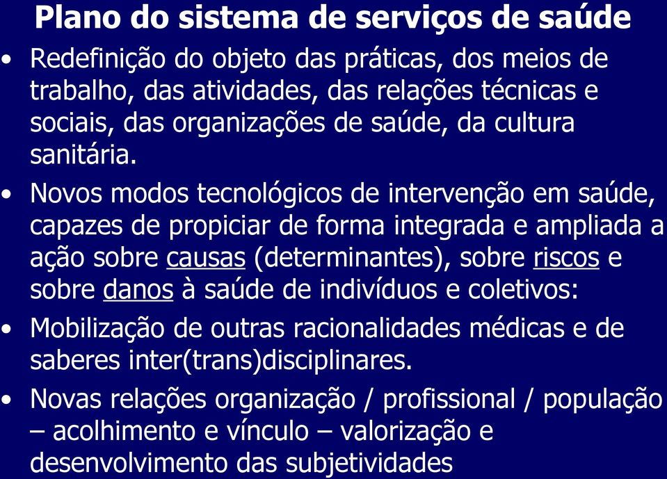 Novos modos tecnológicos de intervenção em saúde, capazes de propiciar de forma integrada e ampliada a ação sobre causas (determinantes), sobre riscos