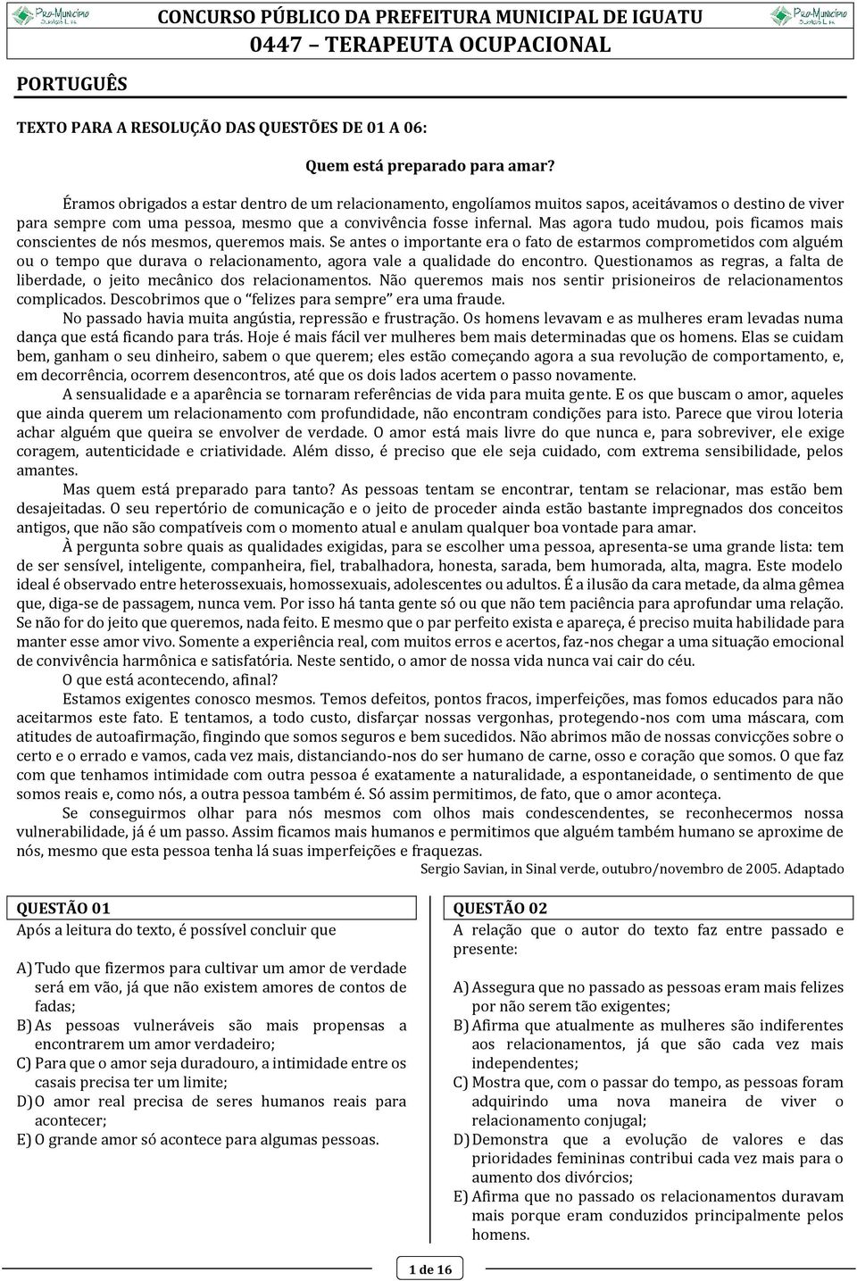 Mas agora tudo mudou, pois ficamos mais conscientes de nós mesmos, queremos mais.