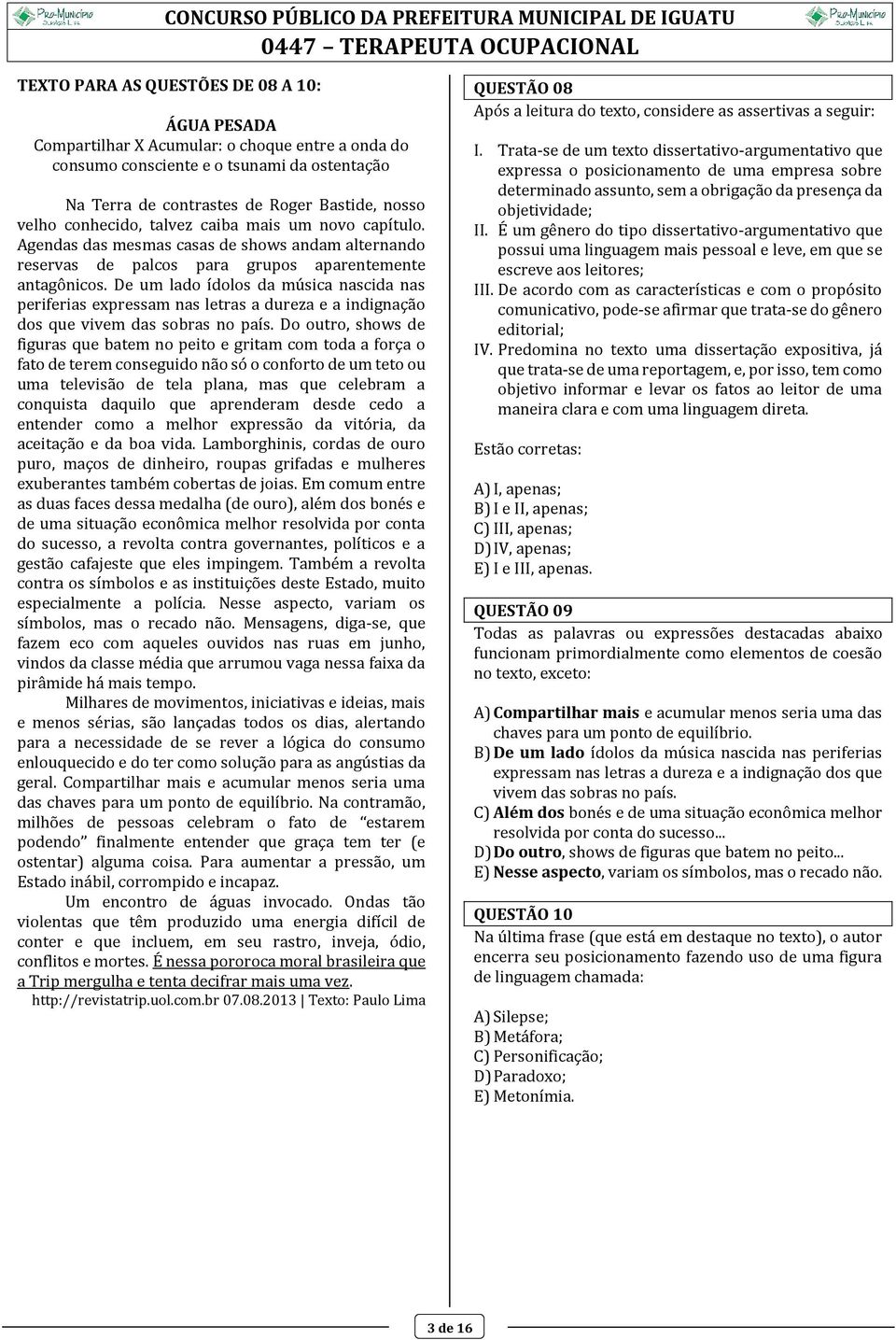 De um lado ídolos da música nascida nas periferias expressam nas letras a dureza e a indignação dos que vivem das sobras no país.