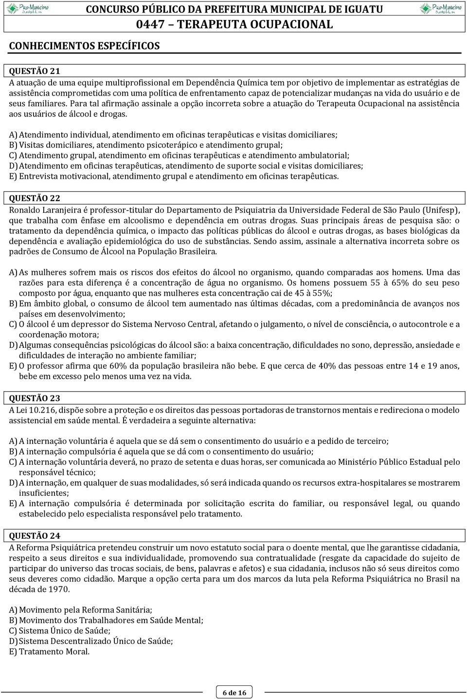 Para tal afirmação assinale a opção incorreta sobre a atuação do Terapeuta Ocupacional na assistência aos usuários de álcool e drogas.