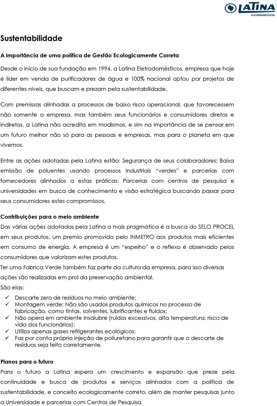 Com premissas alinhadas a processos de baixo risco operacional, que favorecessem não somente a empresa, mas também seus funcionários e consumidores diretos e indiretos, a Latina não acredita em