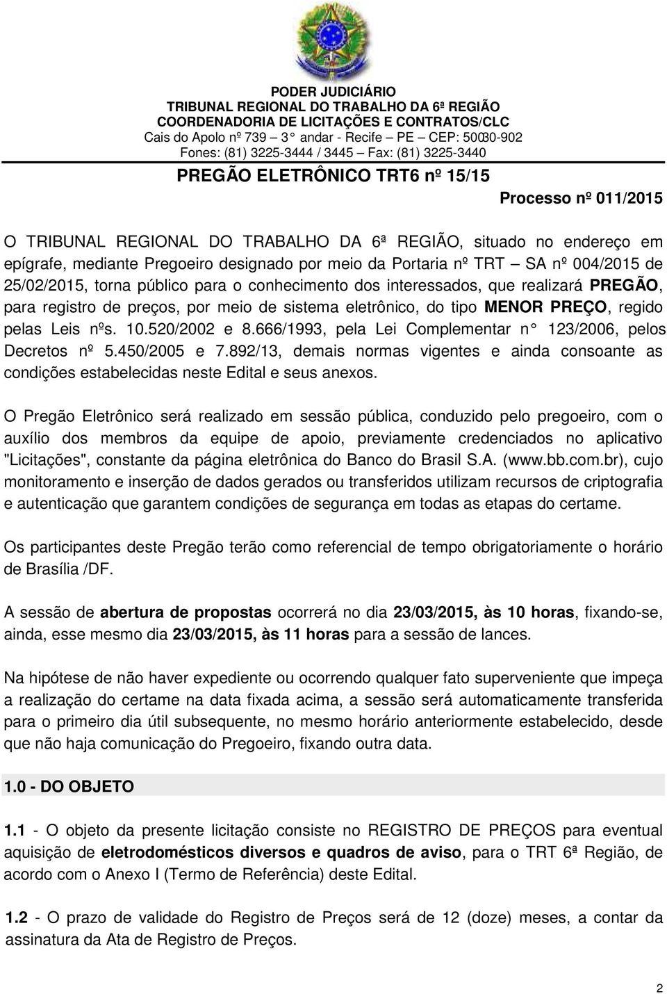 SA nº 004/2015 de 25/02/2015, torna público para o conhecimento dos interessados, que realizará PREGÃO, para registro de preços, por meio de sistema eletrônico, do tipo MENOR PREÇO, regido pelas Leis