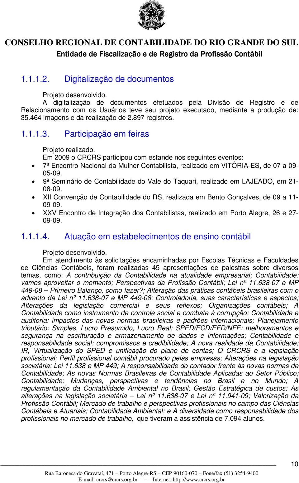 897 registros. 1.1.1.3. Participação em feiras Projeto realizado.