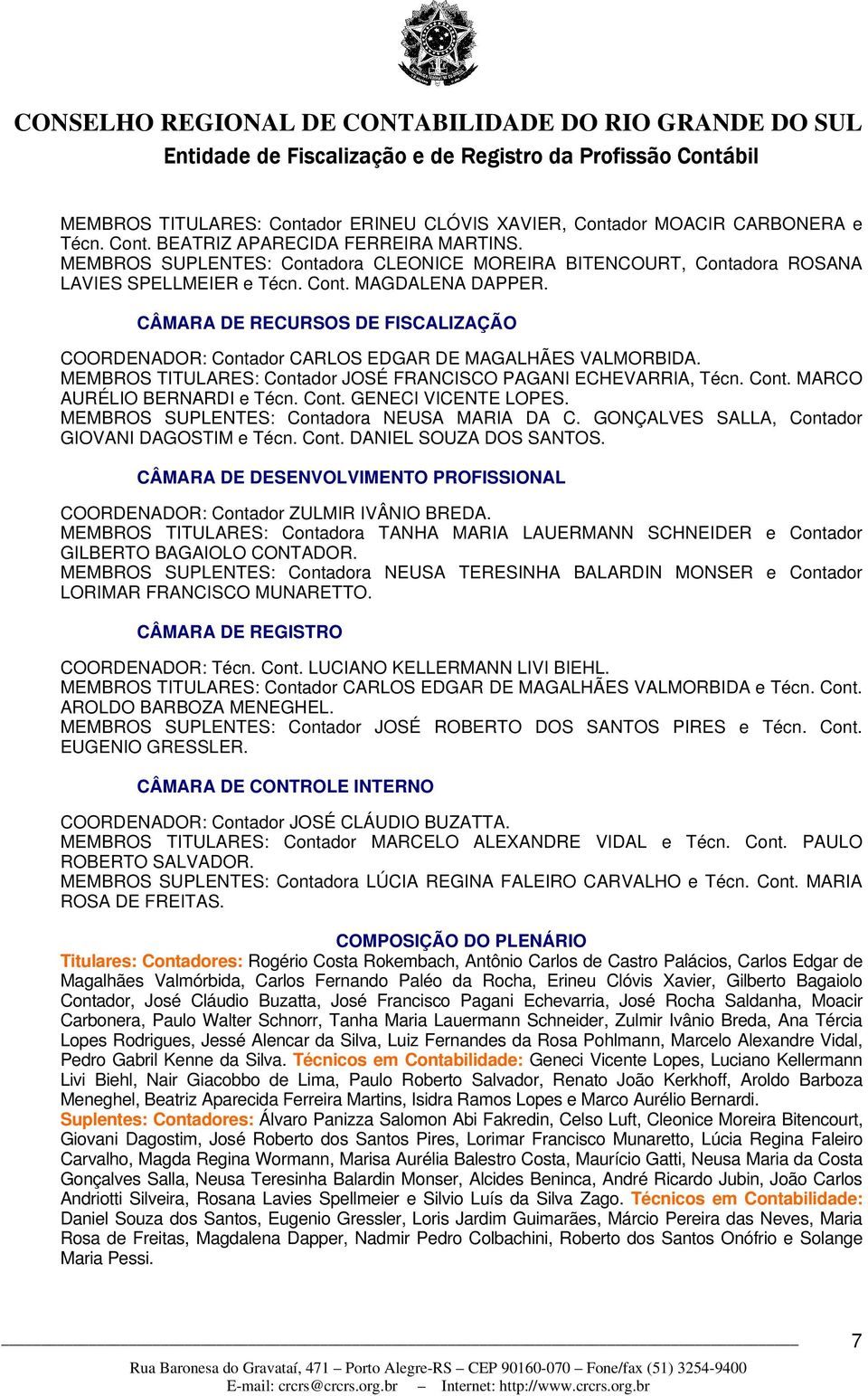 CÂMARA DE RECURSOS DE FISCALIZAÇÃO COORDENADOR: Contador CARLOS EDGAR DE MAGALHÃES VALMORBIDA. MEMBROS TITULARES: Contador JOSÉ FRANCISCO PAGANI ECHEVARRIA, Técn. Cont. MARCO AURÉLIO BERNARDI e Técn.