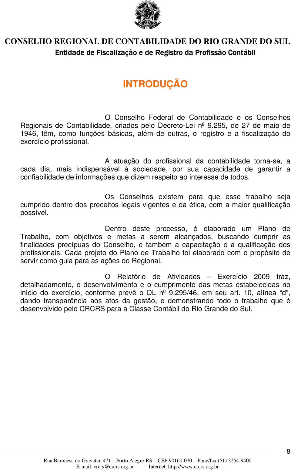 A atuação do profissional da contabilidade torna-se, a cada dia, mais indispensável à sociedade, por sua capacidade de garantir a confiabilidade de informações que dizem respeito ao interesse de