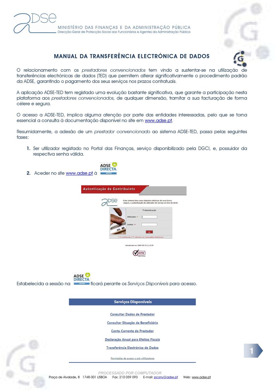 A aplicação ADSE-TED tem registado uma evolução bastante significativa, que garante a participação nesta plataforma aos prestadores convencionados, de qualquer dimensão, tramitar a sua facturação de