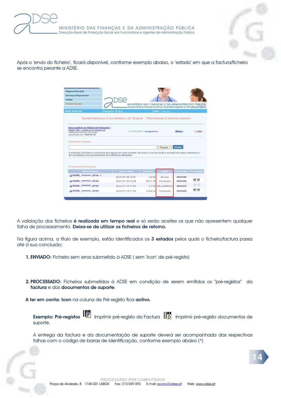 Na figura acima, a título de exemplo, estão identificados os 3 estados pelos quais o ficheiro/factura passa até à sua conclusão: 1.