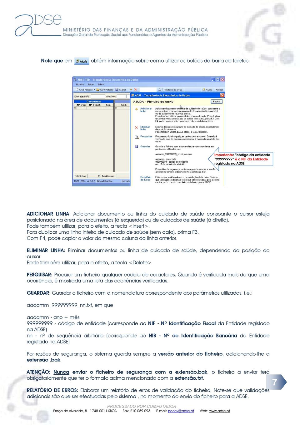 documentos (à esquerda) ou de cuidados de saúde (à direita). Pode também utilizar, para o efeito, a tecla <insert>. Para duplicar uma linha inteira de cuidado de saúde (sem data), prima F3.