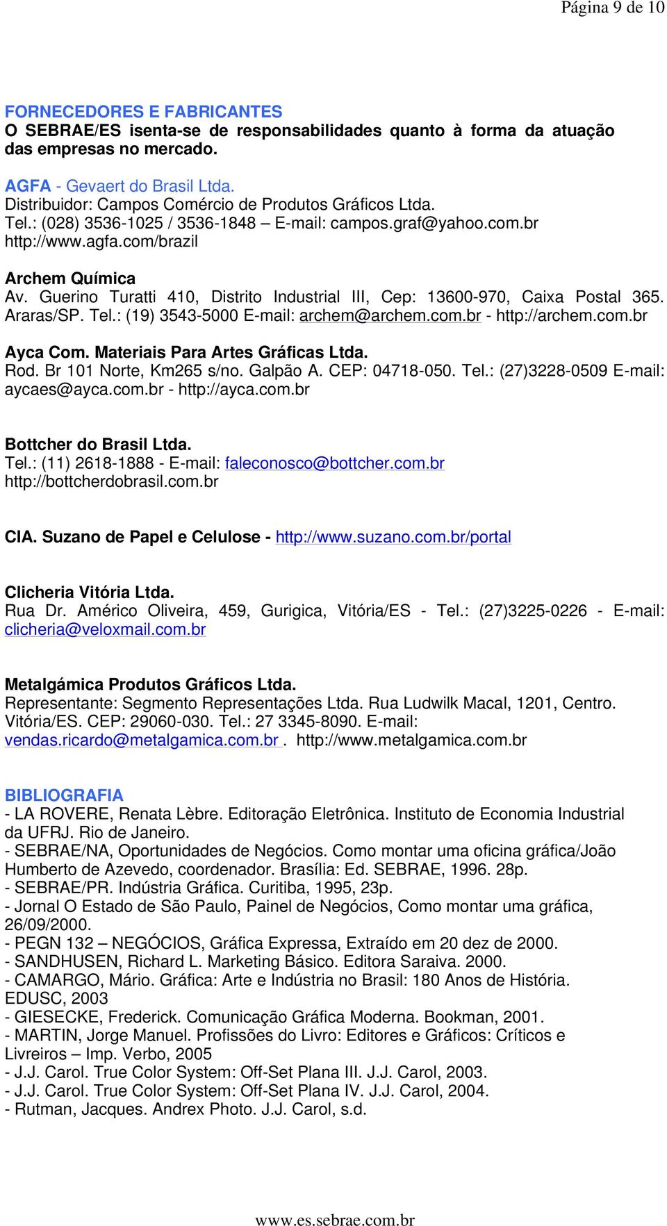 Guerino Turatti 410, Distrito Industrial III, Cep: 13600-970, Caixa Postal 365. Araras/SP. Tel.: (19) 3543-5000 E-mail: archem@archem.com.br - http://archem.com.br Ayca Com.