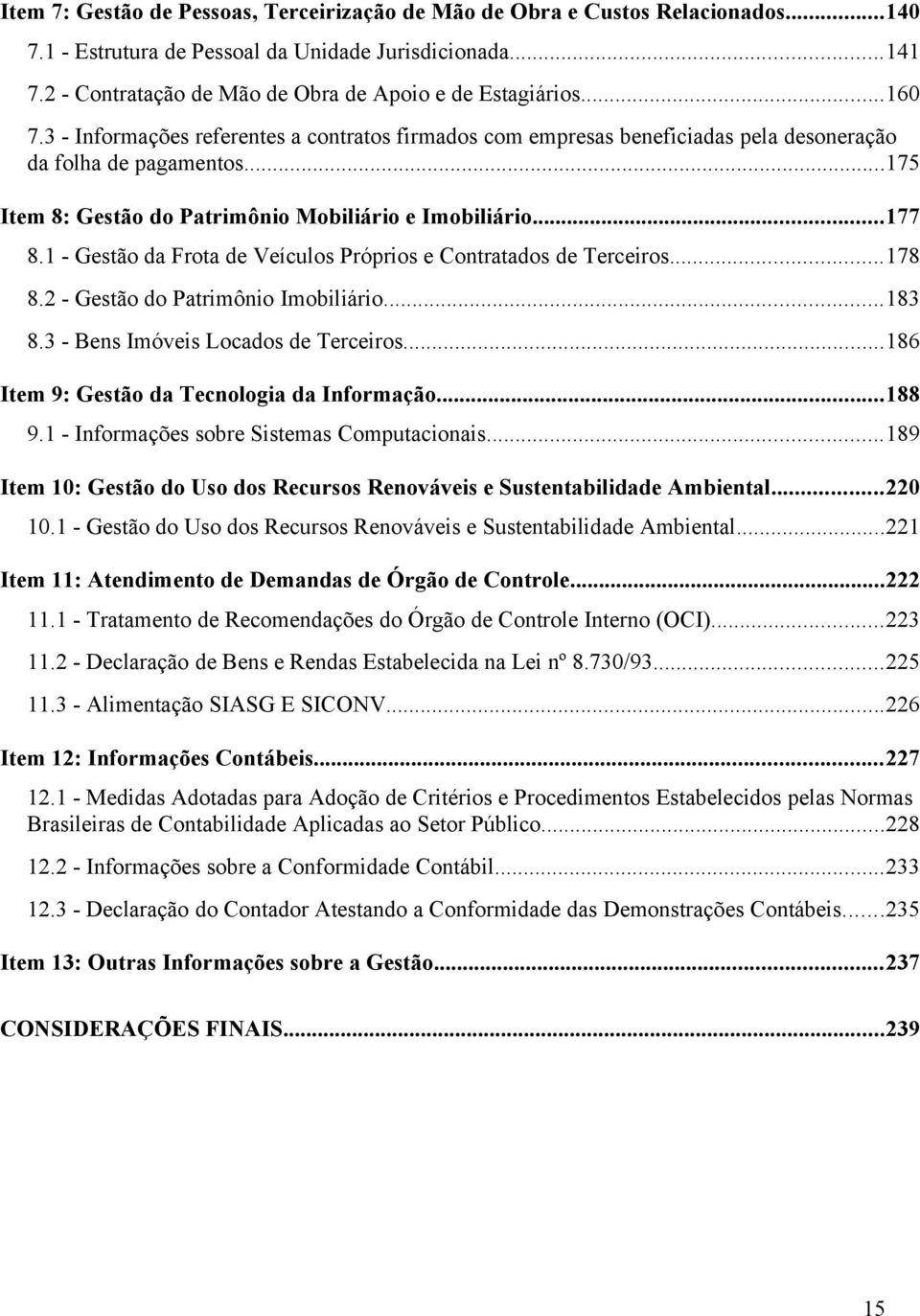 ..175 Item 8: Gestão do Patrimônio Mobiliário e Imobiliário...177 8.1 - Gestão da Frota de Veículos Próprios e Contratados de Terceiros...178 8.2 - Gestão do Patrimônio Imobiliário...183 8.