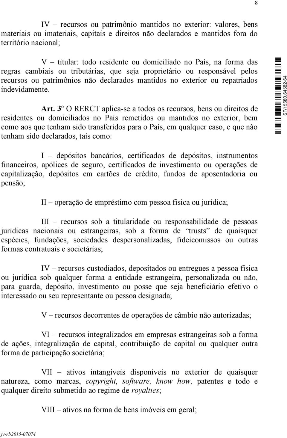 Art. 3º O RERCT aplica-se a todos os recursos, bens ou direitos de residentes ou domiciliados no País remetidos ou mantidos no exterior, bem como aos que tenham sido transferidos para o País, em