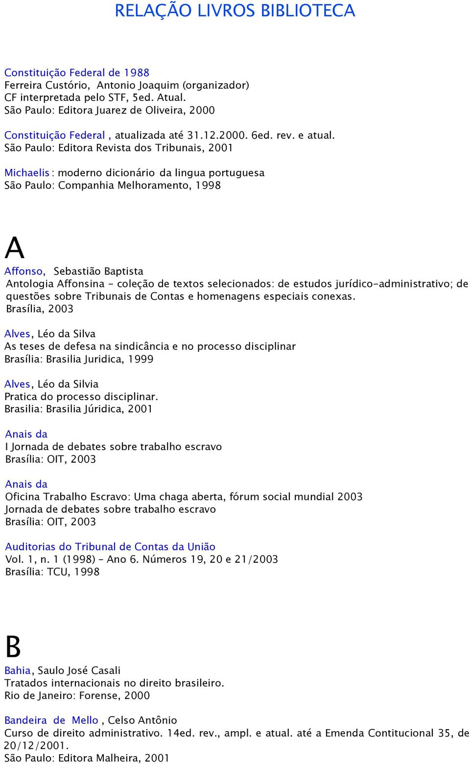 São Paulo: Editora Revista dos Tribunais, 2001 Michaelis : moderno dicionário da lingua portuguesa São Paulo: Companhia Melhoramento, 1998 A Affonso, Sebastião Baptista Antologia Affonsina - coleção