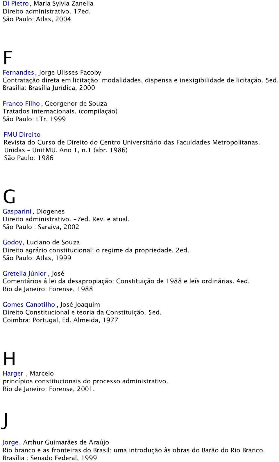 Brasília: Brasília Jurídica, 2000 Franco Filho, Georgenor de Souza Tratados internacionais.