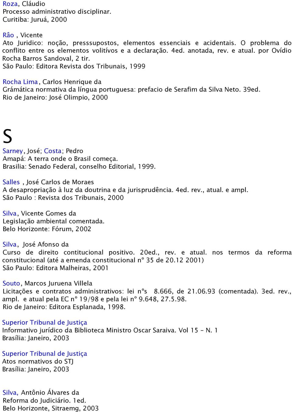 São Paulo: Editora Revista dos Tribunais, 1999 Rocha Lima, Carlos Henrique da Grámática normativa da língua portuguesa: prefacio de Serafim da Silva Neto. 39ed.