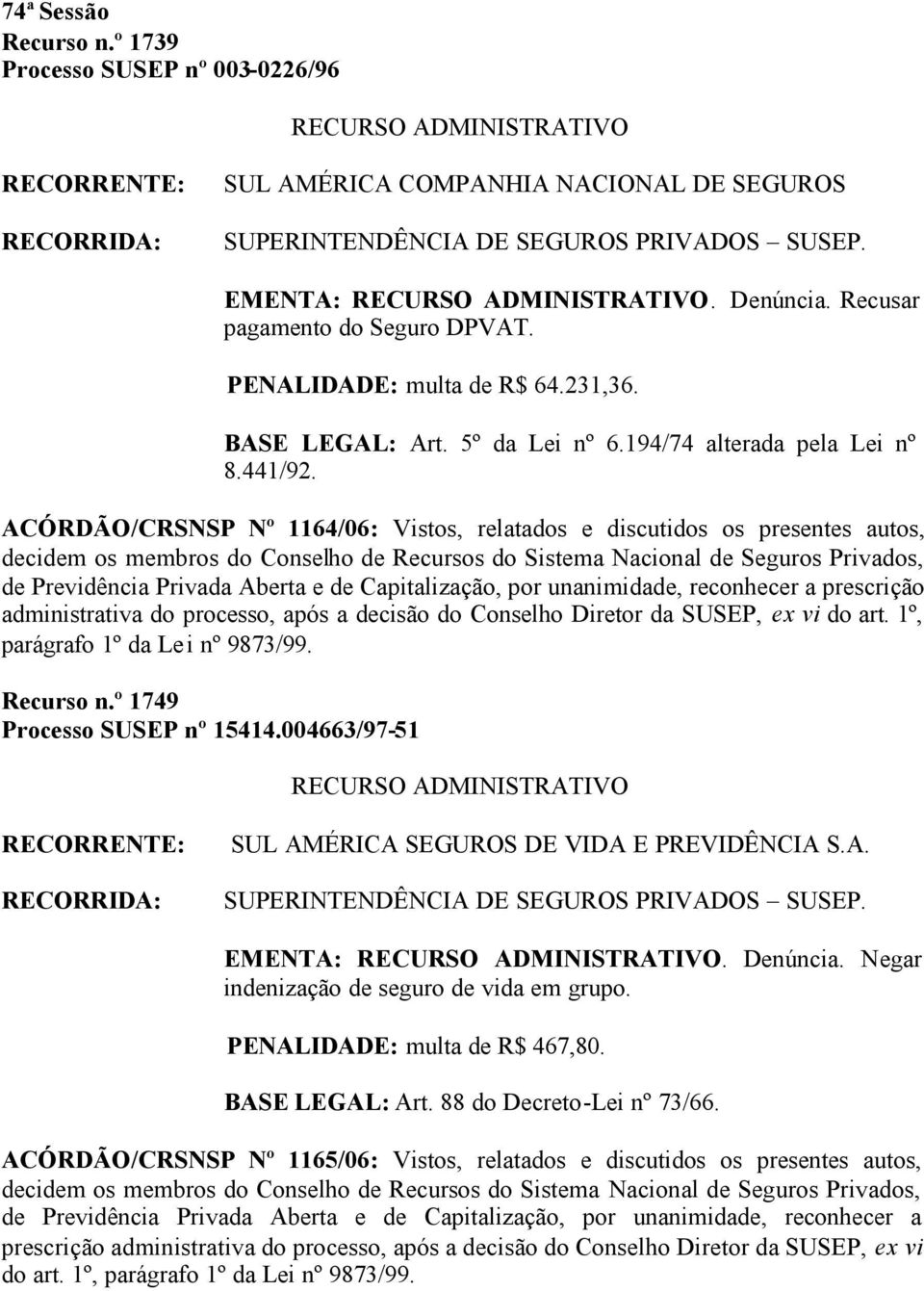 ACÓRDÃO/CRSNSP Nº 1164/06: Vistos, relatados e discutidos os presentes autos, de Previdência Privada Aberta e de Capitalização, por unanimidade, reconhecer a prescrição administrativa do processo,