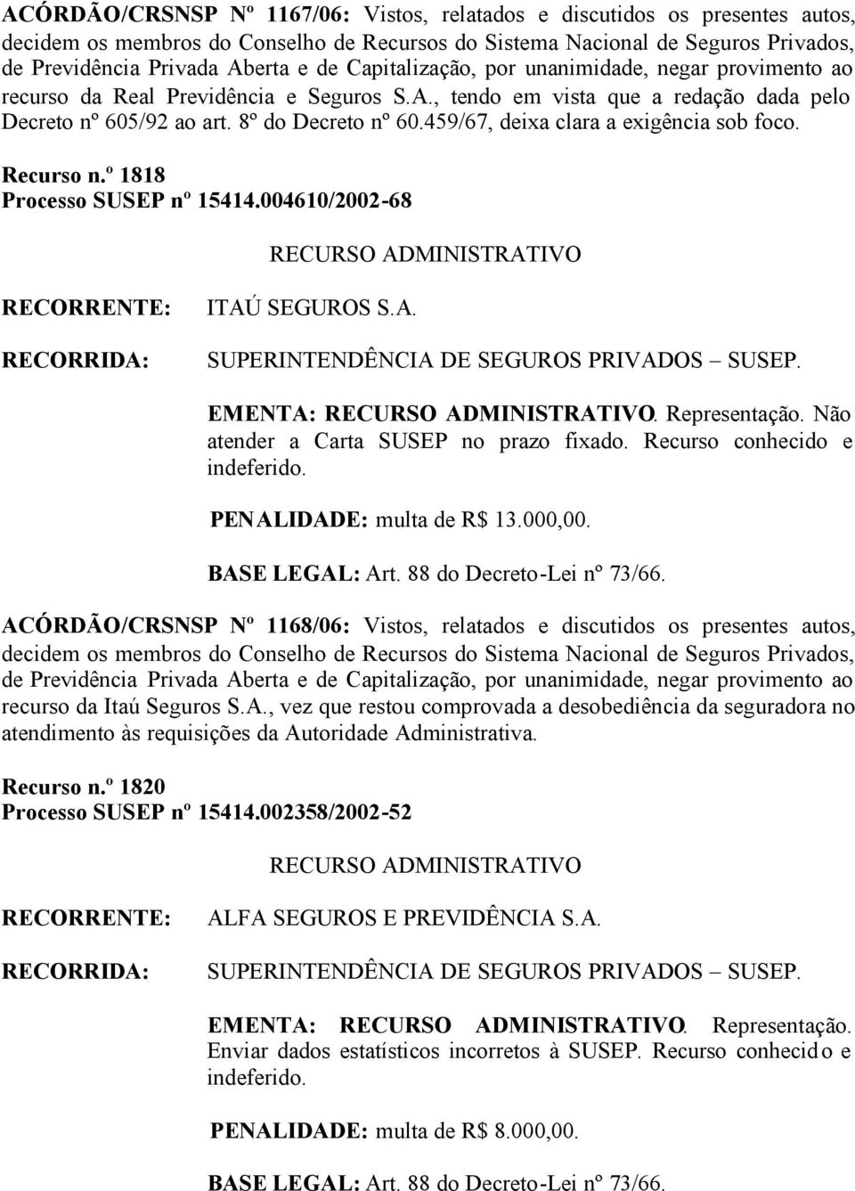 004610/2002-68 ITAÚ SEGUROS S.A. EMENTA:. Representação. Não atender a Carta SUSEP no prazo fixado. Recurso conhecido e indeferido. PENALIDADE: multa de R$ 13.000,00.