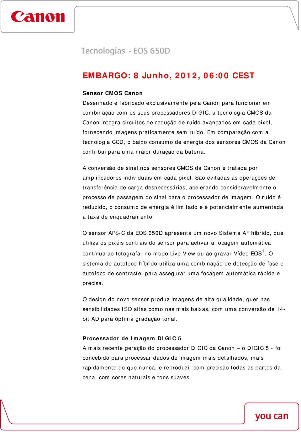 Em comparação com a tecnologia CCD, o baixo consumo de energia dos sensores CMOS da Canon contribui para uma maior duração da bateria.