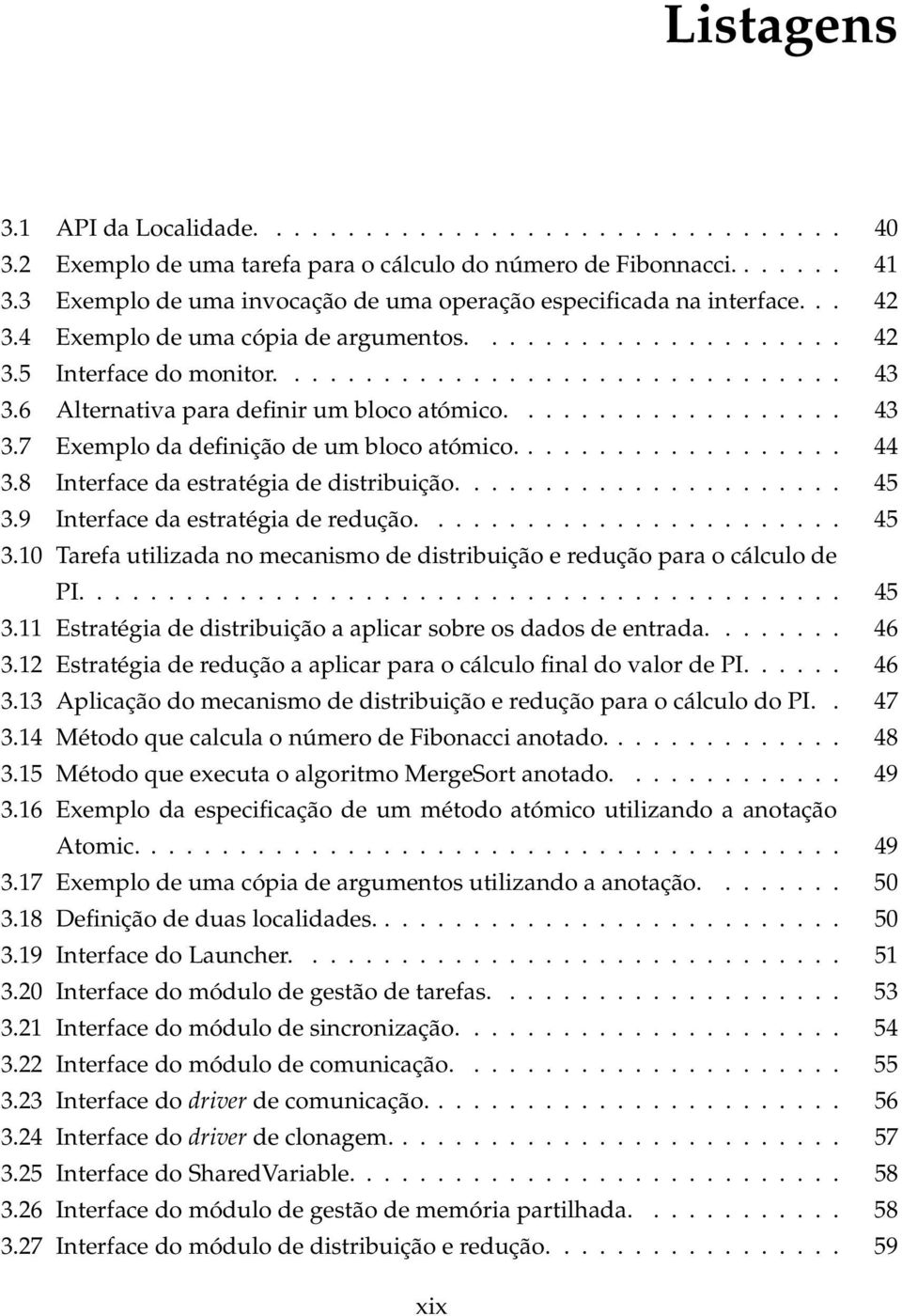 6 Alternativa para definir um bloco atómico................... 43 3.7 Exemplo da definição de um bloco atómico................... 44 3.8 Interface da estratégia de distribuição...................... 45 3.