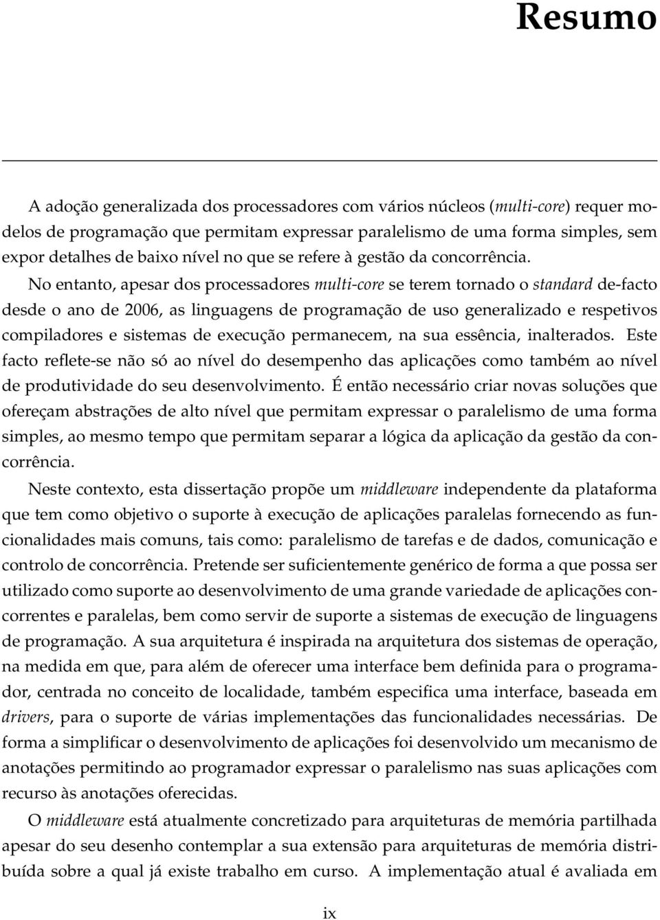 No entanto, apesar dos processadores multi-core se terem tornado o standard de-facto desde o ano de 2006, as linguagens de programação de uso generalizado e respetivos compiladores e sistemas de