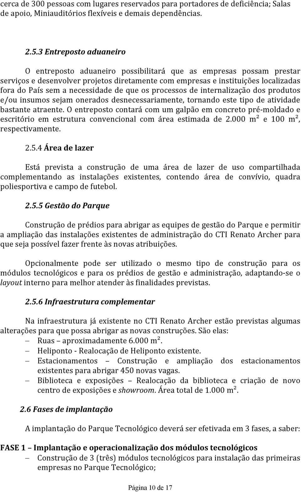 necessidade de que os processos de internalização dos produtos e/ou insumos sejam onerados desnecessariamente, tornando este tipo de atividade bastante atraente.