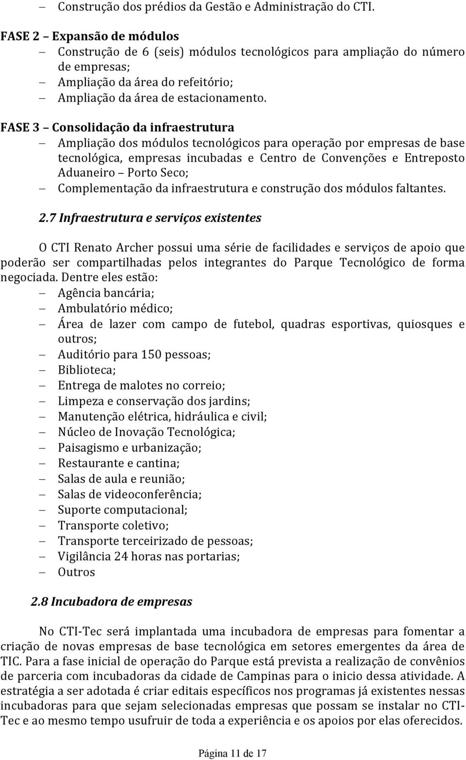 FASE 3 Consolidação da infraestrutura Ampliação dos módulos tecnológicos para operação por empresas de base tecnológica, empresas incubadas e Centro de Convenções e Entreposto Aduaneiro Porto Seco;