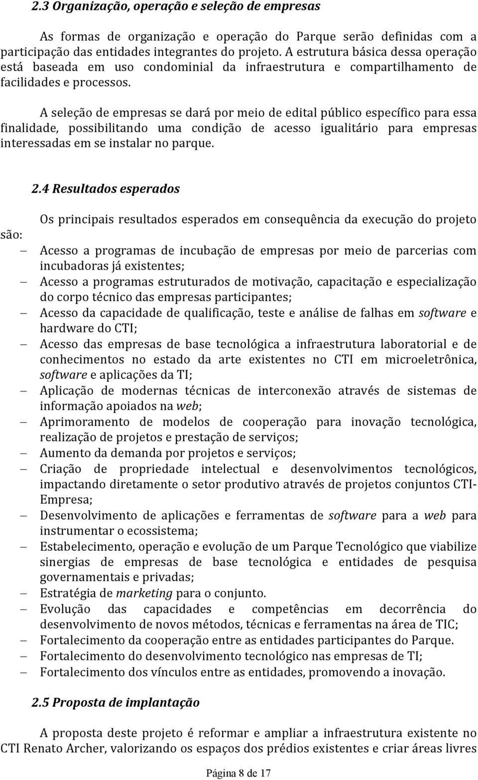 A seleção de empresas se dará por meio de edital público específico para essa finalidade, possibilitando uma condição de acesso igualitário para empresas interessadas em se instalar no parque. 2.