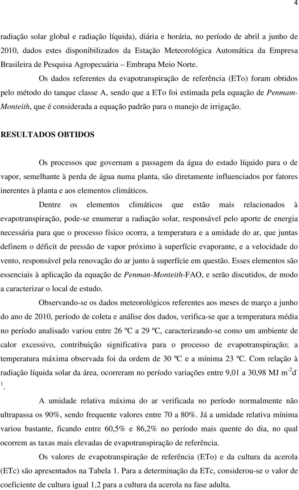 Os dados referentes da evapotranspiração de referência (ETo) foram obtidos pelo método do tanque classe A, sendo que a ETo foi estimada pela equação de Penmam- Monteith, que é considerada a equação